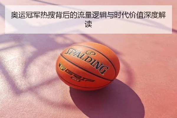 奥运冠军热搜背后的流量逻辑与时代价值深度解读